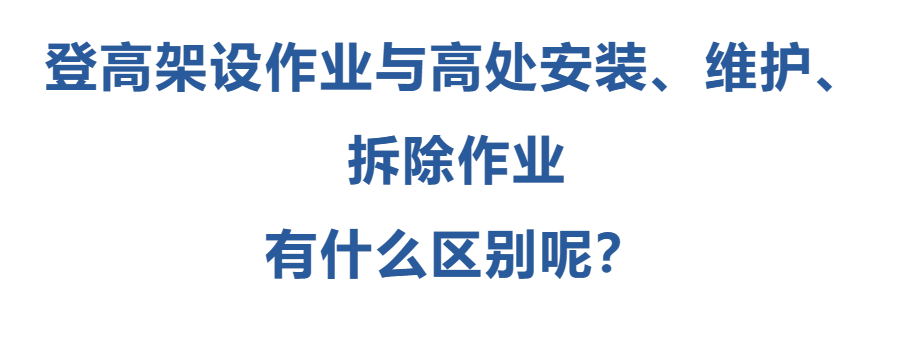 登高架設(shè)作業(yè)與高處安裝、維護(hù)、拆除作業(yè)有什么區(qū)別
